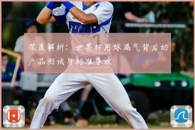 深度解析:世界杯用球漏气背后的产品测试与标准争议