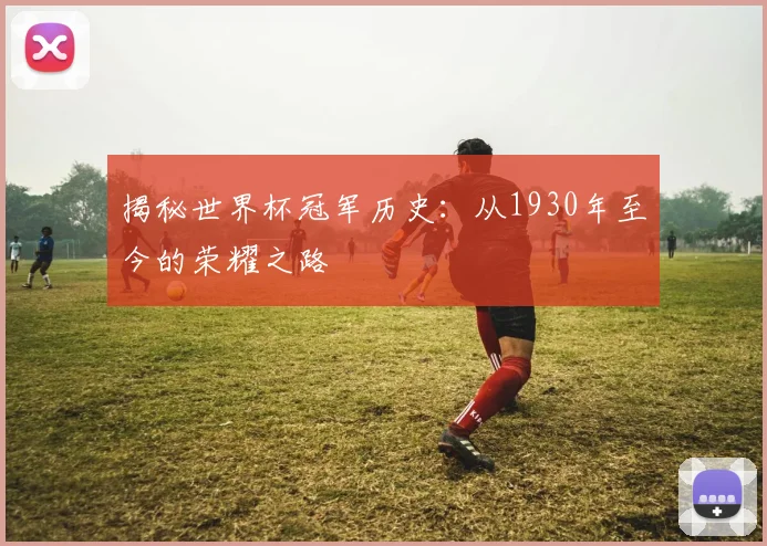 揭秘世界杯冠军历史：从1930年至今的荣耀之路