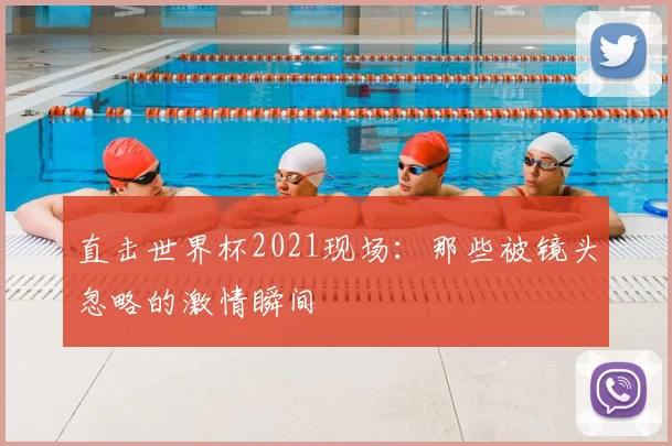 直击世界杯2021现场:那些被镜头忽略的激情瞬间