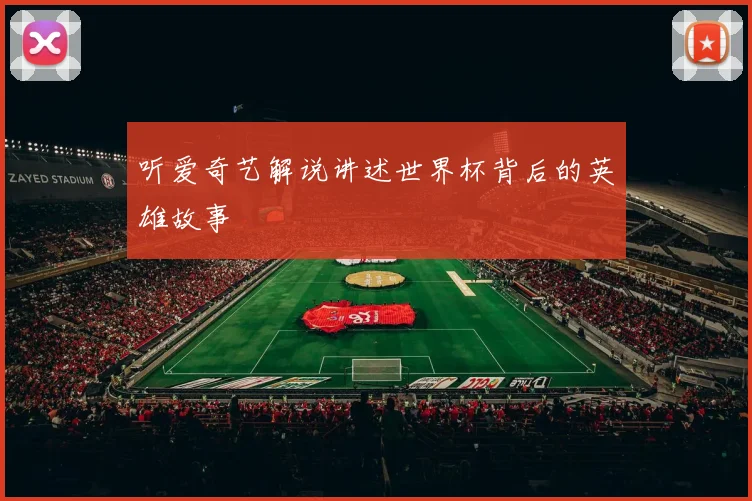 听爱奇艺解说讲述世界杯背后的英雄故事