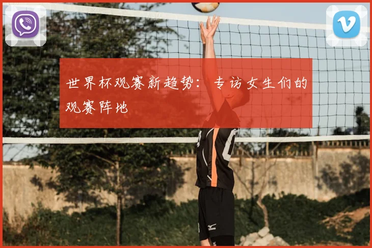 世界杯观赛新趋势：专访女生们的观赛阵地