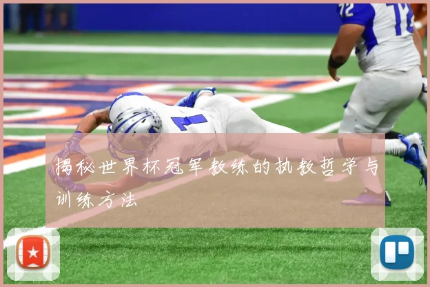 揭秘世界杯冠军教练的执教哲学与训练方法