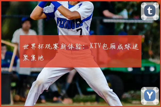 世界杯观赛新体验：KTV包厢成球迷聚集地